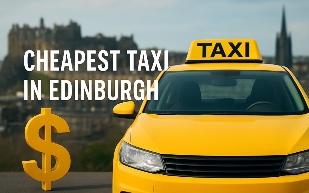 7 Essential Cheapest Taxi In Edinburgh Tips For 2026